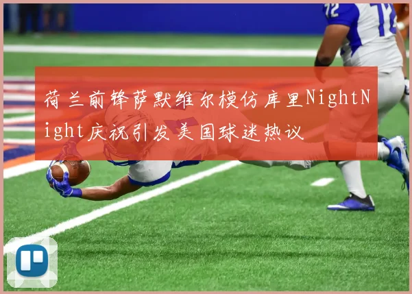 荷兰前锋萨默维尔模仿库里NightNight庆祝引发美国球迷热议